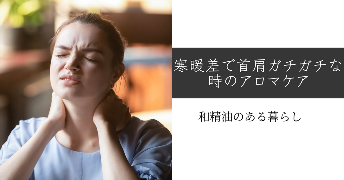 寒暖差で首肩ガチガチな時のアロマケア 和精油のある暮らし ブログ