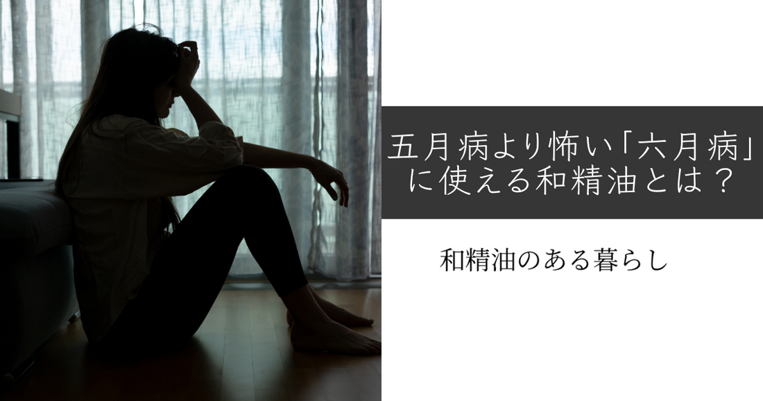 五月病より怖い「六月病」に使える和精油とは? 和精油のある暮らし ブログ