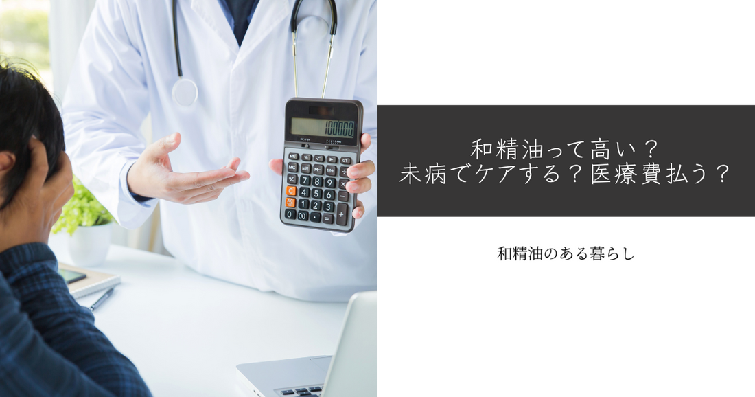 和精油って高い?未病でケアする?医療費払う? 和精油のある暮らし ブログ