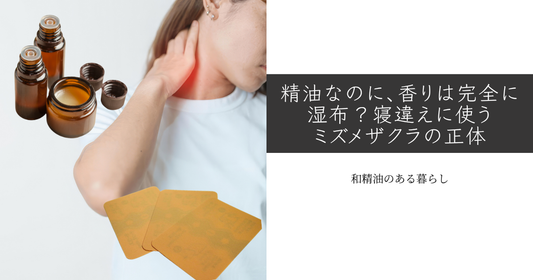 精油なのに、香りは完全に湿布？寝違えに使うミズメザクラの正体 和精油のある暮らし　ブログ